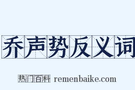 乔声势反义词是什么意思的图片